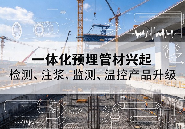阳山一体化管材产品兴起，声测注浆一体管、多功能预埋管应用增多